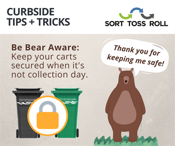 Be bear aware: keep your carts secured when it's not collection day. [Image of a cartoon bear saying "Thank you for keeping me safe!" next to secured Green and Black Carts.